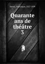 Quarante ans de theatre - Francisque Sarcey