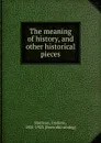 The meaning of history and other historical pieces - Frederic Harrison