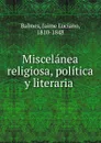 Miscelanea religiosa, politica y literaria - Jaime Luciano Balmes