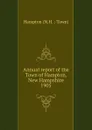 Annual report of the selectmen treasurer Highway Agents, The School Boards and Library Committee of the Town of Hampton for the year ending February 15 1905 - Charles Francis Adams