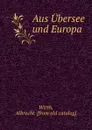 Aus Ubersee und Europa - Albrecht Wirth