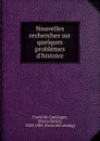Nouvelles recherches sur quelques problemes d.histoire - Fustel de Coulanges, Camille Jullian