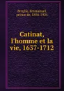 Catinat, l.homme et la vie. 1637-1712 - Emmanuel Broglie