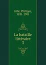 La bataille litteraire - Philippe Gille