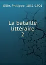 La bataille litteraire - Philippe Gille