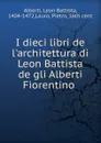 I dieci libri de l.architettura di Leon Battista de gli Alberti Fiorentino . - Leon Battista Alberti