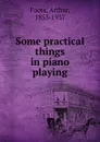 Some practical things in piano playing - Arthur Foote