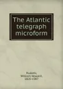 The Atlantic telegraph microform - William Howard Russell