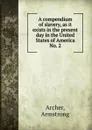 A compendium of slavery, as it exists in the present day in the United States of America - Armstrong Archer