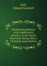 Vocational guidance and employment practice in the North American Young Men.s Christian Associations - Edward Leverich Hall