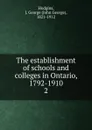The establishment of schools and colleges in Ontario, 1792-1910 - J. George Hodgins