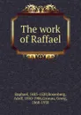 The work of Raffael - Rosenberg Raphael