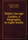 Walter Savage Landor. Volume 1 - Forster John