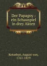 Der Papagoy - August von Kotzebue