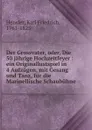 Der Grossvater. oder, Die 50 jahrige Hochzeitfeyer - Karl Friedrich Hensler