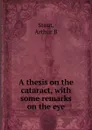 A thesis on the cataract - Arthur B. Stout