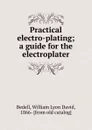 Practical electro-plating - William Lyon David Bedell