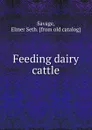 Feeding dairy cattle - Elmer Seth Savage