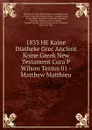 1833 HE Kaine Diatheke Grec Ancient Koine Greek New Testament Cura P Wilson Textus 01 - Matthew Matthieu - John William Burgon Bickersteth