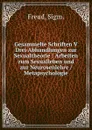 Gesammelte Schriften V Drei Abhandlungen zur Sexualtheorie / Arbeiten zum Sexualleben und zur Neurosenlehre / Metapsychologie - Sigmund Freud