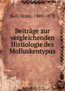 Beitrage zur vergleichenden Histiologie des Molluskentypus - Franz Boll