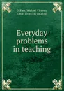 Everyday problems in teaching - Michael Vincent O'Shea