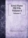 Errol Flynn FBI File. Volume 4 - Federal Bureau of Investigation