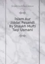 Islam Aur Jiddat Pasandi By Shaykh Mufti Taqi Usmani - Shaykh Mufti Taqi Usmani