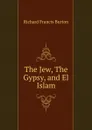The Jew, The Gypsy, and El Islam - Richard Francis Burton