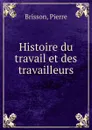 Histoire du travail et des travailleurs - Pierre Brisson