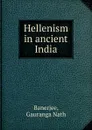 Hellenism in ancient India - Gauranga Nath Banerjee