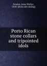 Porto Rican stone collars and tripointed idols - Fewkes Jesse Walter