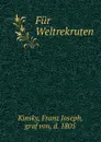 Fur Weltrekruten - Franz Joseph Kinsky