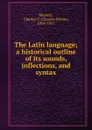 The Latin language - Charles Edwin Bennett