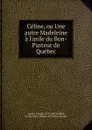 Celine, ou Une autre Madeleine a l.asile du Bon-Pasteur de Quebec - Joseph Auclair