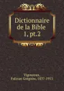 Dictionnaire de la Bible . - Fulcran Grégoire Vigouroux