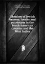 Sketches of Jewish bravery, loyalty and patriotism in the South American colonies and the West Indies - George Alexander Kohut