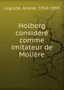 Holberg considere comme imitateur de Moliere - Arsène Legrelle