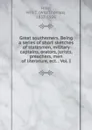 Great southerners. Being a series of short sketches of statesmen, military captains, orators, jurists, preachers, men of literature, ect. . Vol. I - Will Thomas Hale