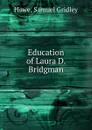 Education of Laura D. Bridgman - Samuel Gridley Howe