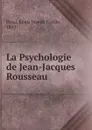 La Psychologie de Jean-Jacques Rousseau - Louis Joseph Cyrille Proal