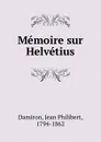 Memoire sur Helvetius - Jean Philibert Damiron