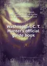 Washington. C. T. Hunter.s official guide book - William Joseph Elliott