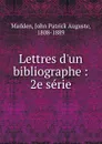 Lettres d.un bibliographe - John Patrick Auguste Madden