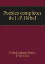 Poesies completes de J.-P. Hebel - Johann Peter Hebel