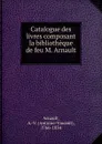 Catalogue des livres composant la bibliotheque de feu M. Arnault - Antoine-Vincent Arnault