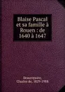 Blaise Pascal et sa famille a Rouen - Charles de Beaurepaire