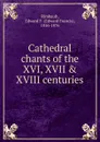 Cathedral chants of the XVI, XVII . XVIII centuries - Edward Francis Rimbault