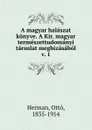 A magyar halaszat konyve. A Kir. magyar termeszettudomanyi tarsulat megbizasabol - Ottó Herman