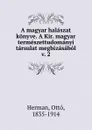 A magyar halaszat konyve. A Kir. magyar termeszettudomanyi tarsulat megbizasabol - Ottó Herman